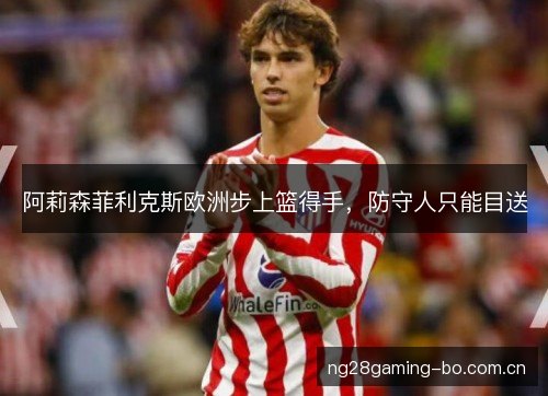 阿莉森菲利克斯欧洲步上篮得手，防守人只能目送